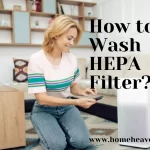 How to Wash HEPA Filter? 2022 - Tips and Guide